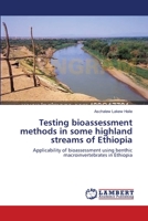 Testing bioassessment methods in some highland streams of Ethiopia 3659154849 Book Cover