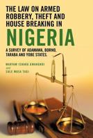 The Law on Armed Robbery, Theft and House Breaking in Nigeria: A Survey of Adamawa, Borno, Taraba and Yobe States. 1477218068 Book Cover