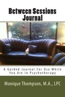 Between Sessions Journal: A Guided Journal For Use While You Are In Psychotherapy 1484980514 Book Cover
