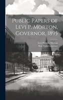 Public Papers of Levi P. Morton, Governor, 1895 1148806997 Book Cover