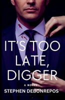 IT'S TOO LATE, DIGGER: A Novel (The Digger Books) B0GQPYYGTD Book Cover