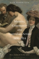 Identity, Community and Australian Artists, 1890-1914: Paris, London and Further Afield 1501388711 Book Cover