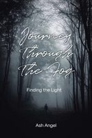 Journey Through the Fog: Finding the Light B0GH9KRL72 Book Cover