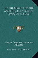 Of The Magick Of The Ancients The Greatest Study Of Wisdom 1417994517 Book Cover