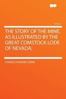 The Story Of The Mine: As Illustrated By The Great Comstock Lode Of Nevada 1165111306 Book Cover