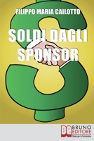 Soldi dagli Sponsor: Strategie di Marketing e Segreti per Negoziare con Successo le Sponsorizzazioni Per i Tuoi Eventi 8861745121 Book Cover