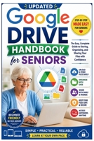 Updated Google Drive Handbook for Seniors: A Step-by-Step Guide to Storing Files, Uploading Documents, Organizing Folders, Sharing Files Securely, ... with Confidence (REVISED AND UPDATED GUIDES) B0H7JSSK1R Book Cover