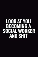Look At You Becoming a Social Worker and Shit: Funny Lined 6x9 Notebook, original appreciation cool gag gift for co-worker, women, men, for the office, for her and him, perfect for graduation 1720824126 Book Cover