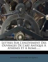 Lettres Sur L'Enlevement Des Ouvrages De L'Art Antique A Athenes Et A Rome (1836) 1167607813 Book Cover