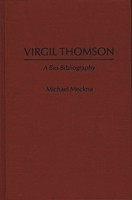 Virgil Thomson: A Bio-Bibliography (Bio-Bibliographies in Music) 0313250103 Book Cover
