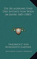 Die Belagerung Und Der Entsatz Von Wien Im Jahre 1683 (1883) 1167372476 Book Cover