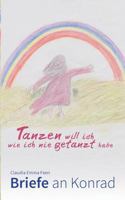 Tanzen will ich, wie ich nie getanzt habe: Briefe an Konrad 3741252883 Book Cover