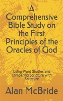 A Comprehensive Bible Study on the First Principles of the Oracles of God: Using Word Studies and Comparing Scripture with Scripture 1692566873 Book Cover