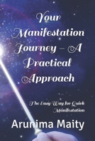 Your Manifestation Journey - A Practical Approach: The Easy Way for Quick Manifestation B0HC4HB8YL Book Cover