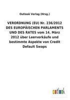 VERORDNUNG (EU) Nr. 236/2012 DES EUROPÄISCHEN PARLAMENTS UND DES RATES vom 14. März 2012 über Leerverkäufe und bestimmte Aspekte von Credit Default Swaps 3734056438 Book Cover