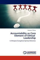 Accountability as Core Element of Ethical Leadership: In Ethiopian Evangelical Spiritual Ministries 3848497034 Book Cover