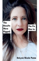 The Results Were Rigged; The Fix Was In. B0G56F9VTL Book Cover
