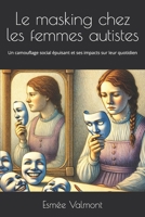 Le masking chez les femmes autistes: Un camouflage social épuisant et ses impacts sur leur quotidien (French Edition) B0F1YKFY2K Book Cover