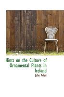 Hints on the Culture of Ornamental Plants in Ireland 0548693692 Book Cover