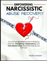 Empowering Narcissistic Abuse Recovery: The Ultimate Survivor’s Guide to Breaking Free from Gaslighting, Codependency, and Toxic Relationships—Emotional Healing and Self-Care B0F4F15JRW Book Cover