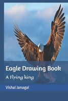 Eagle Drawing Book: A Flying king B09TF6N5PW Book Cover