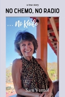 No Chemo, No Radio ... No Knife: One woman's personal memoir of resilience in the face of uncertainty B0H728BZYS Book Cover