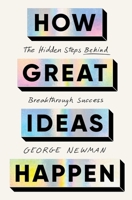 How Great Ideas Happen: The Hidden Steps Behind Breakthrough Success 1668026007 Book Cover