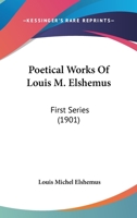 Poetical Works Of Louis M. Elshemus: First Series 1164949535 Book Cover