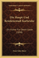 Die Haupt-Und Residenzstadt Karlsruhe: Ein Fuhrer Fur Deren Gaste (1898) 3743395282 Book Cover