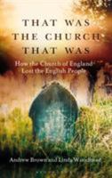 That Was The Church That Was: How the English lost their religion: a brief history of the collapse of the Church of England between 1985 and 2010 1472951980 Book Cover