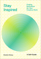 Stay Inspired: Finding Motivation for Your Creative Work 1419746529 Book Cover