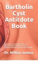 Bartholin Cyst Antitdote Book: Bartholin Cyst Antitdote Book: The Complete Guide On How To Treat, Diagnose Bartholin And Its Home Remedy B089LYH16Y Book Cover
