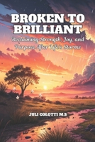 Broken to Brilliant : Reclaiming Strength, Joy, and Purpose After Life’s Storms: A Guide to Emotional Healing, Resilience, and Personal Growth B0DY64Z7DB Book Cover