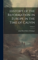 History of the Reformation in Europe in the Time of Calvin; Volume 5 1021325414 Book Cover