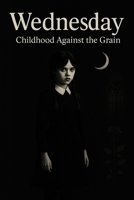 WEDNESDAY: Childhood Against the Grain B0FK3S48FC Book Cover