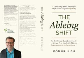 The Ableing Shift: A Little Story About A Powerful Shift for Parents: An Evidenced-Based Approach to Help Your Adult Child Move from Dependence to Independence B0GKH7DTDG Book Cover