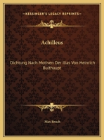 Achilleus: Dichtung Nach Motiven Der Ilias Von Heinrich Bulthaupt: Fur Solostimmen, Chor Und Orchester (1885) 1161011986 Book Cover