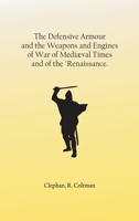 The Defensive Armour And The Weapons And Engines Of War Of Mediæval Times: And Of The "renaissance."... 9369055592 Book Cover
