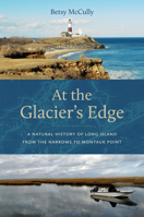 At the Glacier’s Edge: A Natural History of Long Island from the Narrows to Montauk Point 1978838921 Book Cover