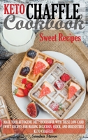 Keto Chaffle Cookbook - Sweet Recipes: Make Your Ketogenic Diet Successful with These Low-Carb Sweet Recipes for Making Delicious, Quick, and Irresistible Keto Chaffles. 1802230068 Book Cover