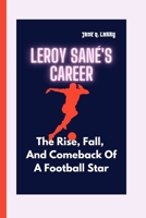 LEROY SANÉ'S CAREER: The Rise, Fall, and Comeback of a Football Star B0FD7FF6BX Book Cover