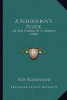 A Schoolboy's Pluck: Or The Career Of A Nobody 124700855X Book Cover