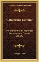 Catechisme Familier: Par Demandes Et Reponses Extremement Courtes (1837) 1167378598 Book Cover