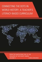 Connecting the Dots in World History, A Teacher's Literacy Based Curriculum: From the Napoleonic Era to the Collapse of the Soviet Union, Volume 5 1475823452 Book Cover