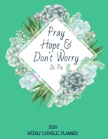 Weekly Catholic Planner 2020 | Pray Hope and Don't Worry St. Pio: Organizer for Week by Week Plans with Inspirational Padre Pio Saint Quote and Cute Succulent Matte Cover 1690033711 Book Cover