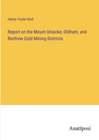 Report on the Mount Uniacke, Oldham, and Renfrew Gold Mining Districts 3382195623 Book Cover
