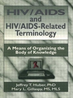 HIV/Aids And HIV/Aids-related Terminology: A Means of Organizing the Body of Knowledge (Haworth Medical Information Sources) (Haworth Medical Information Sources) 1560249706 Book Cover