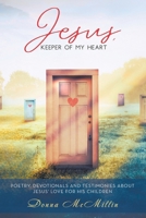 Jesus, Keeper of My Heart: Poetry, Devotionals and Testimonies about Jesus' love for His Children B0DSWJ6BPC Book Cover