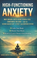 High-Functioning Anxiety: Why Driven, Intelligent People Feel Constantly On Edge — and the Science-Backed Way to Reset Your Nervous System B0GN1SXJT7 Book Cover