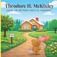 Theodore H. McKinley: And The Uh-Oh Where Did It Go Valentine. B0CFX7Y9ZB Book Cover